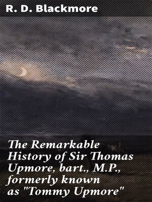 cover image of The Remarkable History of Sir Thomas Upmore, bart., M.P., formerly known as "Tommy Upmore"